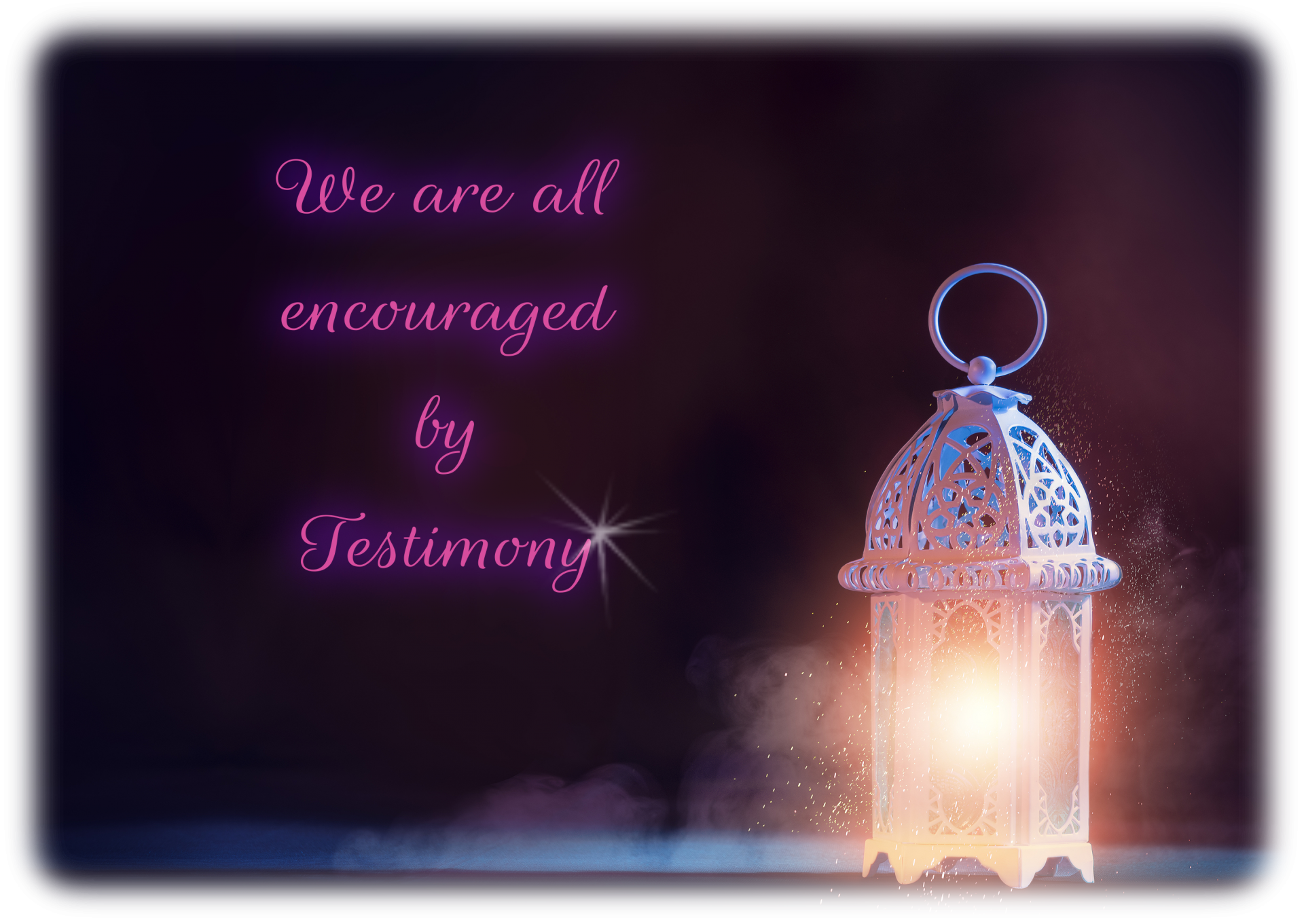 We are all encouraged by Testimony